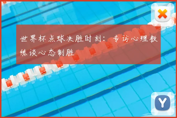 世界杯点球决胜时刻：专访心理教练谈心态制胜