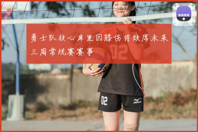 勇士队核心库里因膝伤将缺席未来三周常规赛赛事
