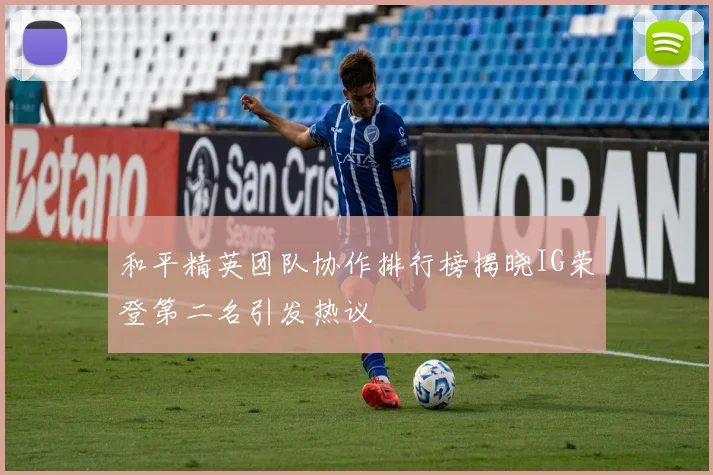 和平精英团队协作排行榜揭晓IG荣登第二名引发热议