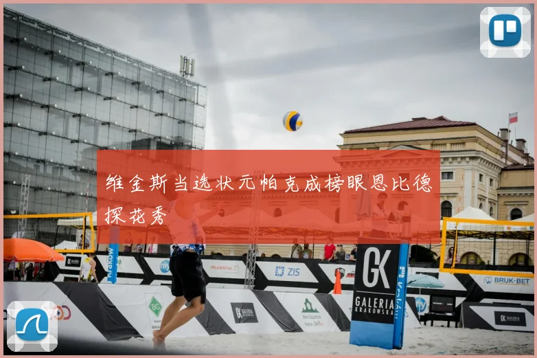维金斯当选状元帕克成榜眼恩比德探花秀