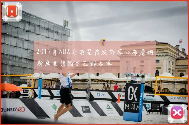 2017年NBA全明星首发阵容公布詹姆斯库里领衔东西部名单