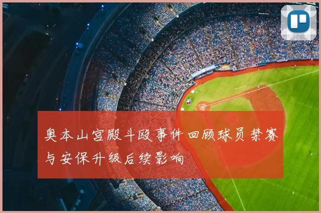 奥本山宫殿斗殴事件回顾球员禁赛与安保升级后续影响