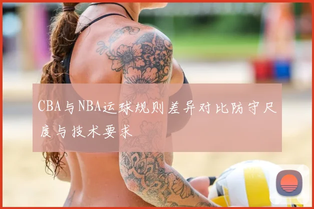 CBA与NBA运球规则差异对比防守尺度与技术要求