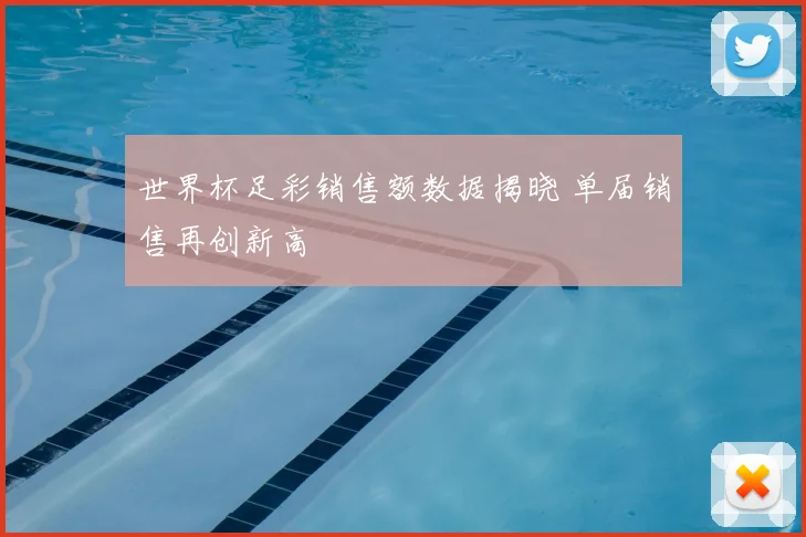 世界杯足彩销售额数据揭晓 单届销售再创新高